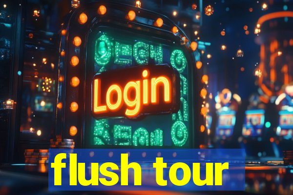 flush tour