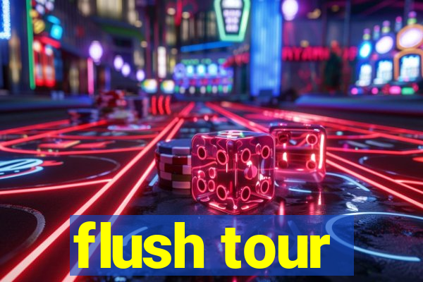 flush tour