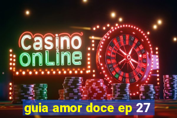 guia amor doce ep 27