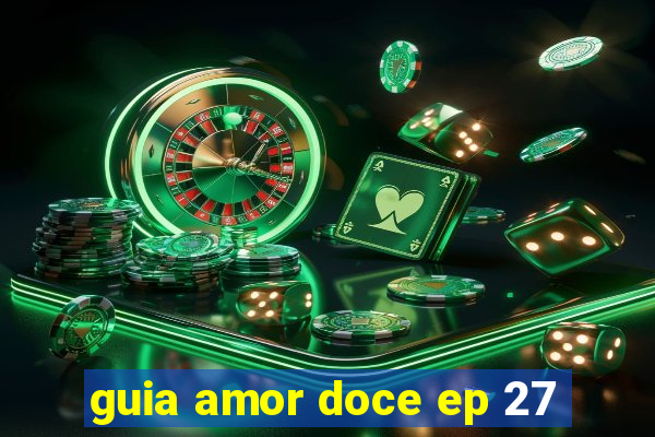 guia amor doce ep 27