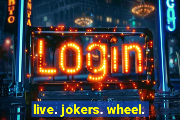 live. jokers. wheel.