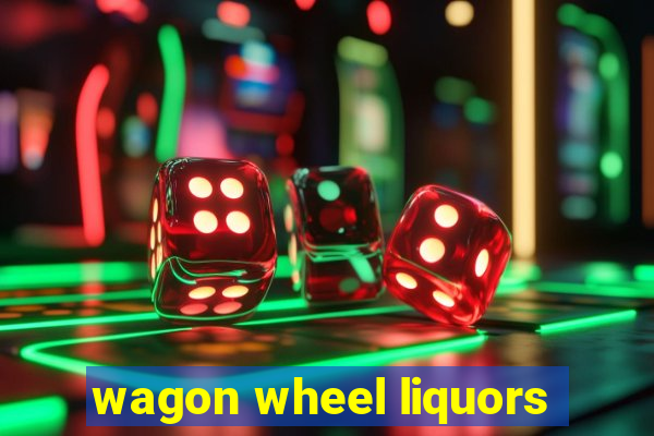 wagon wheel liquors