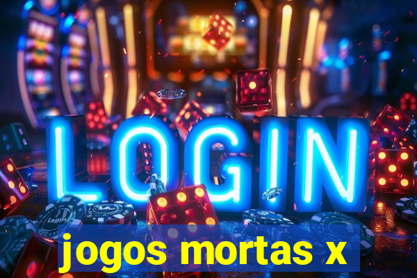 jogos mortas x