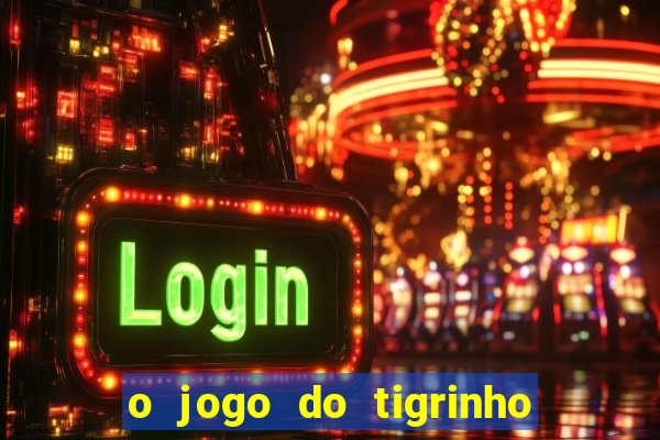 o jogo do tigrinho da dinheiro mesmo