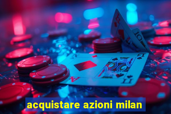 acquistare azioni milan