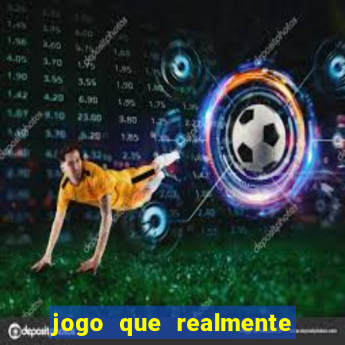 jogo que realmente dar dinheiro