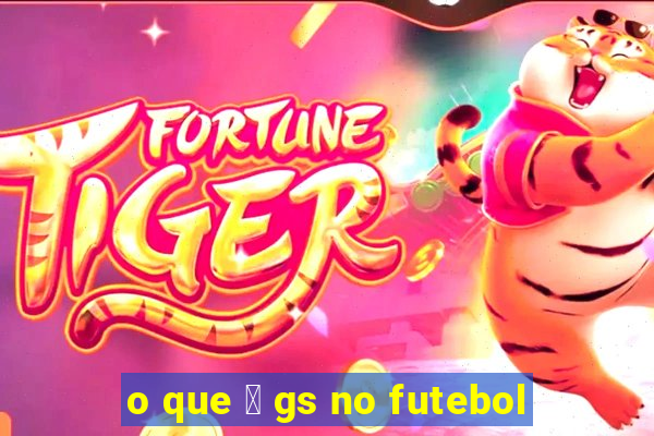 o que 茅 gs no futebol