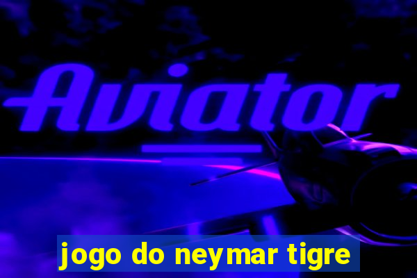 jogo do neymar tigre