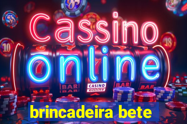 brincadeira bete