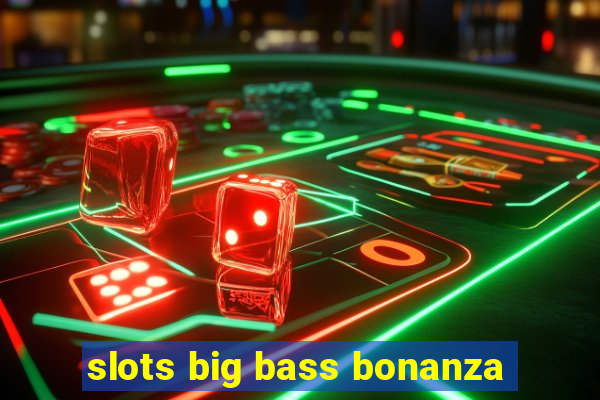 slots big bass bonanza