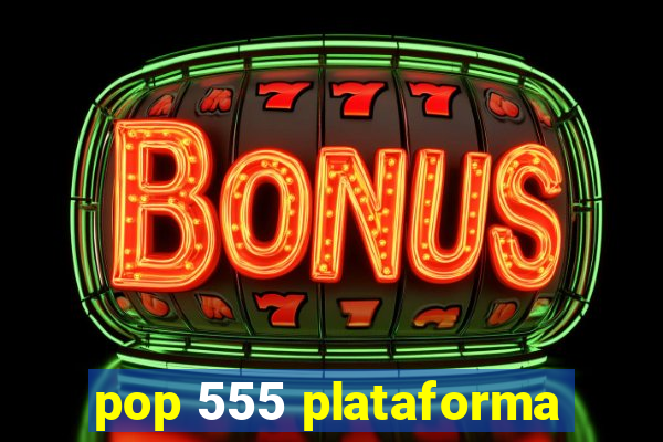 pop 555 plataforma