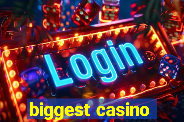 biggest casino