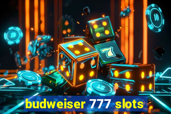 budweiser 777 slots