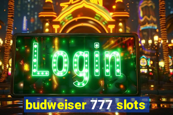 budweiser 777 slots