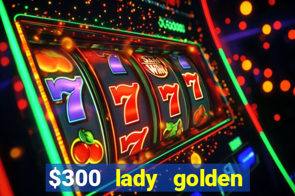 $300 lady golden casino no deposit bonus