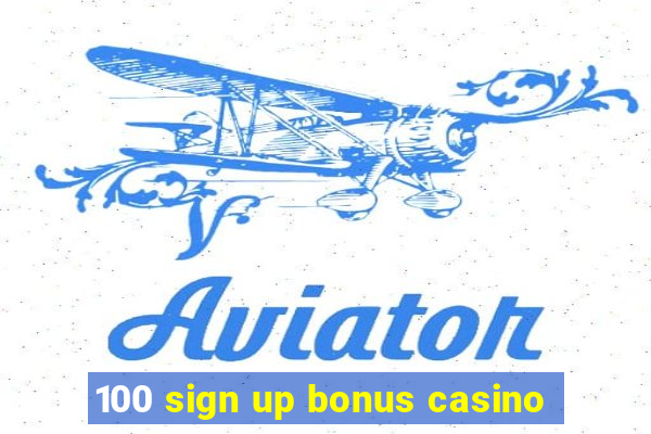 100 sign up bonus casino