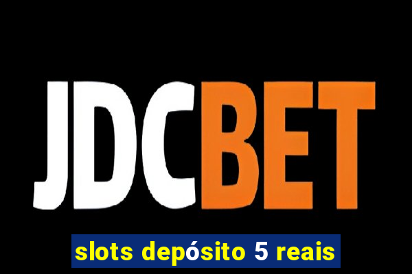 slots depósito 5 reais