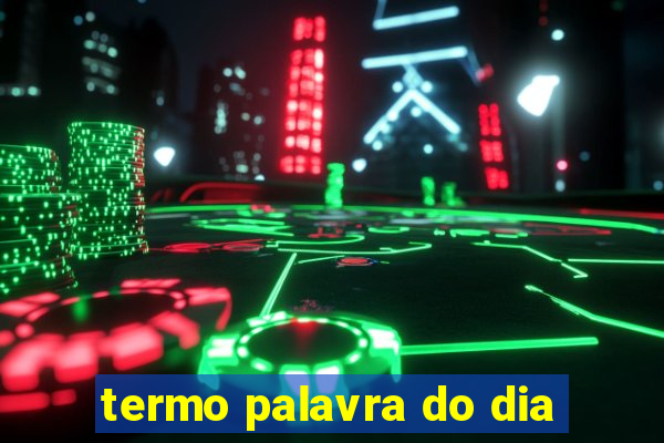 termo palavra do dia