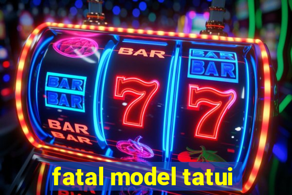 fatal model tatui