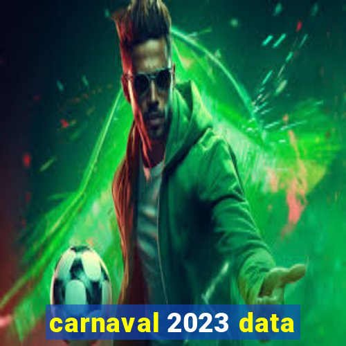 carnaval 2023 data