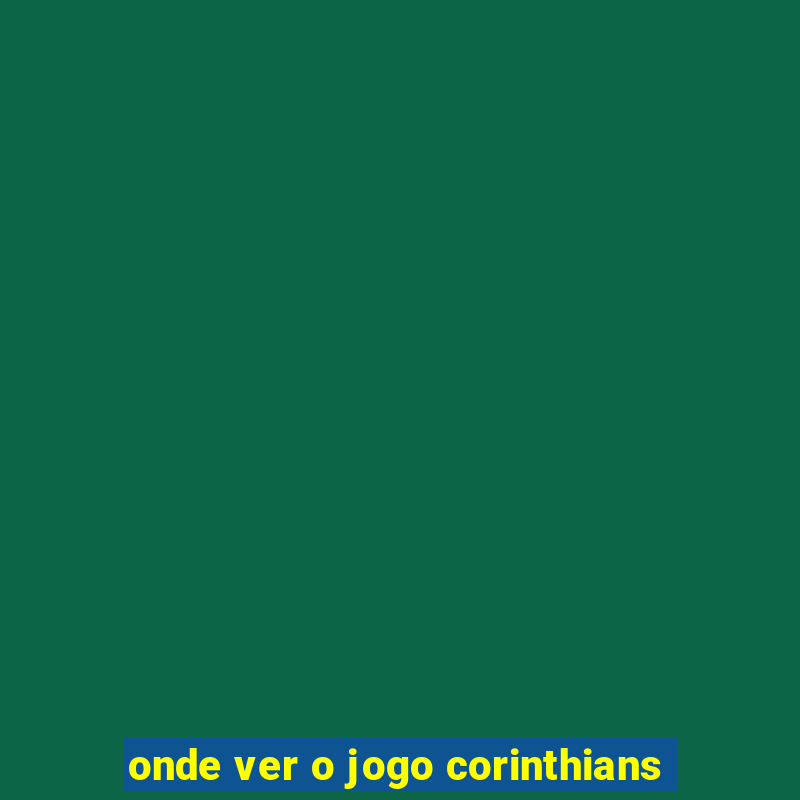 onde ver o jogo corinthians