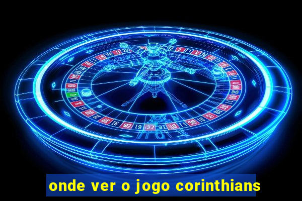 onde ver o jogo corinthians