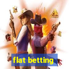 flat betting