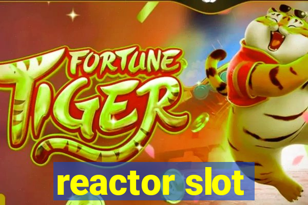 reactor slot