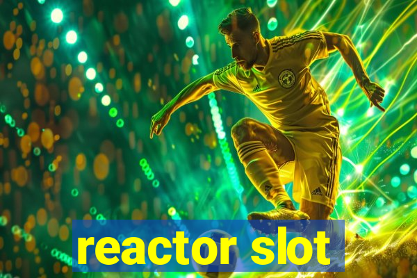 reactor slot