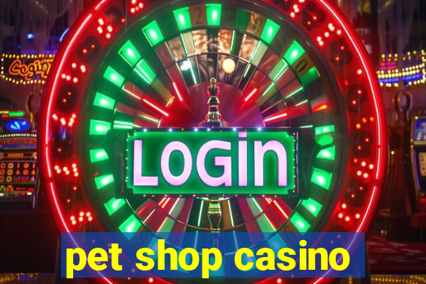 pet shop casino