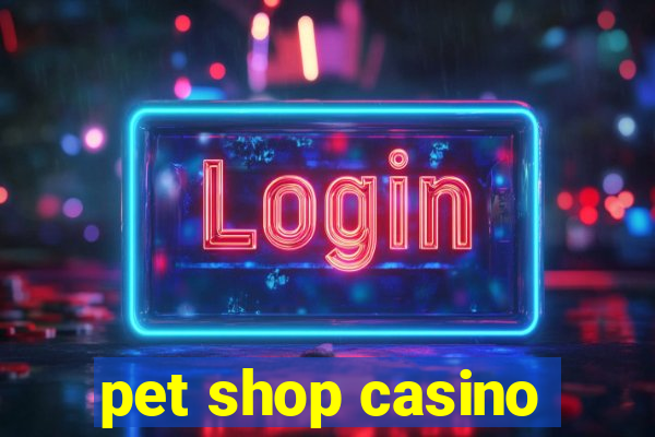 pet shop casino