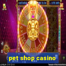 pet shop casino