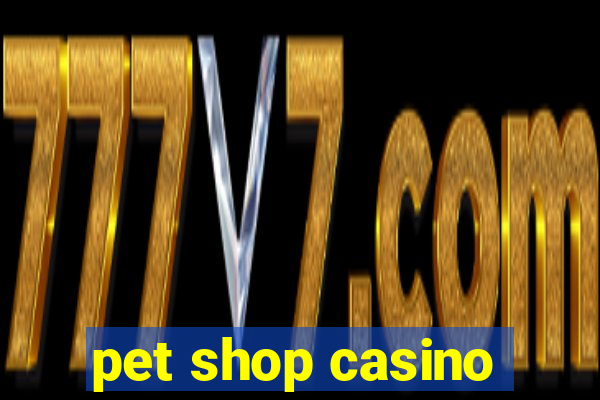 pet shop casino