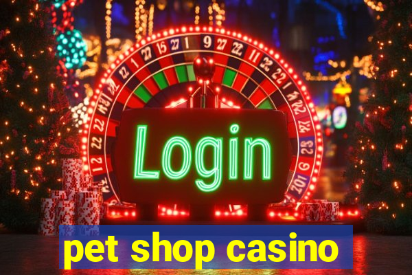 pet shop casino