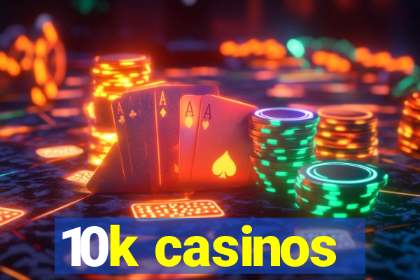 10k casinos