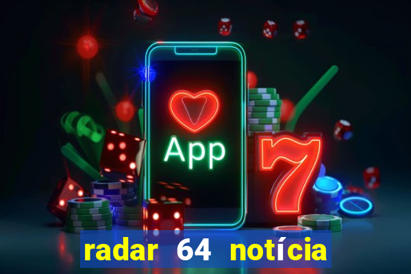 radar 64 notícia de eunápolis