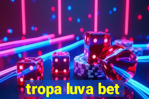 tropa luva bet