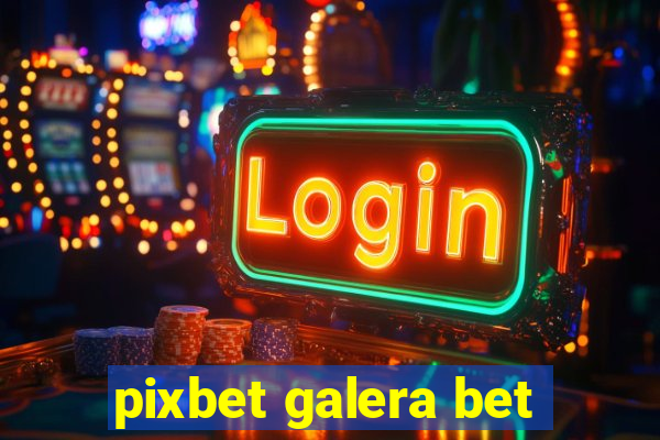 pixbet galera bet