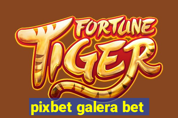 pixbet galera bet