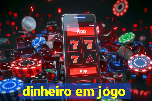 dinheiro em jogo