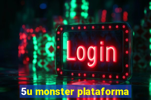 5u monster plataforma