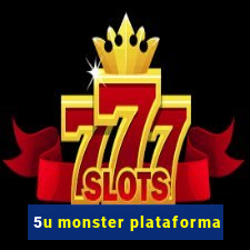 5u monster plataforma