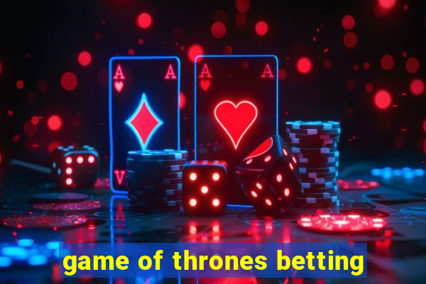 game of thrones betting