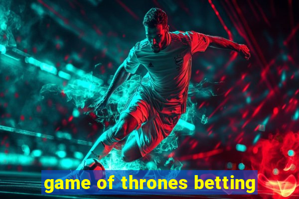 game of thrones betting