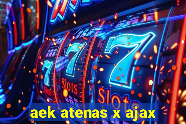 aek atenas x ajax