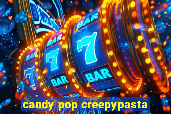 candy pop creepypasta