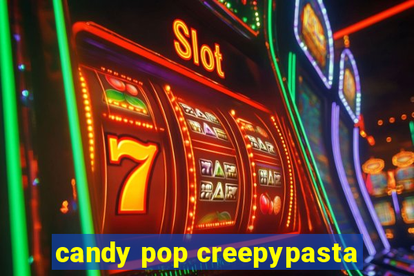 candy pop creepypasta