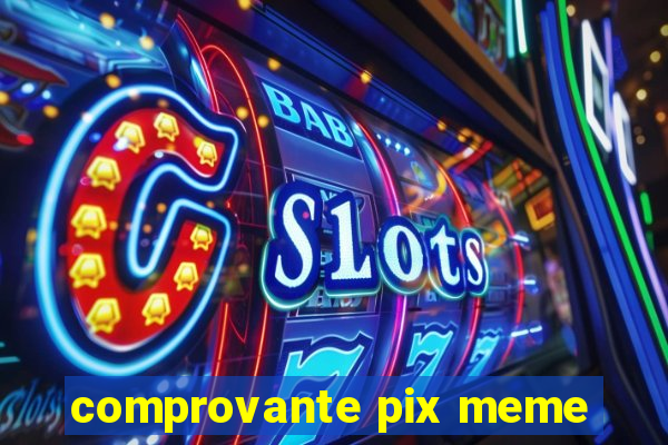 comprovante pix meme