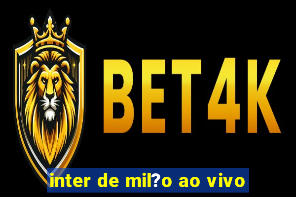 inter de mil?o ao vivo