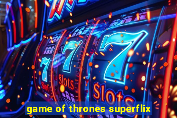 game of thrones superflix